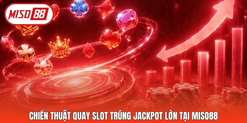 Chiến thuật quay slot trúng Jackpot lớn tại Miso88