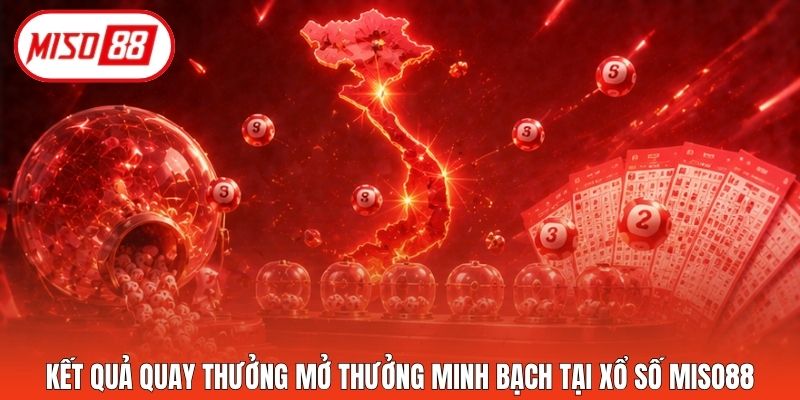 Kết quả quay thưởng mở thưởng minh bạch tại xổ số Miso88