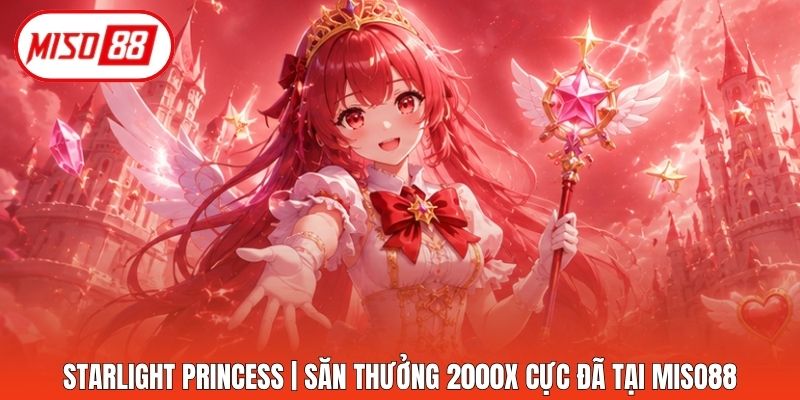 Starlight Princess | Săn Thưởng 2000x Cực Đã Tại Miso88