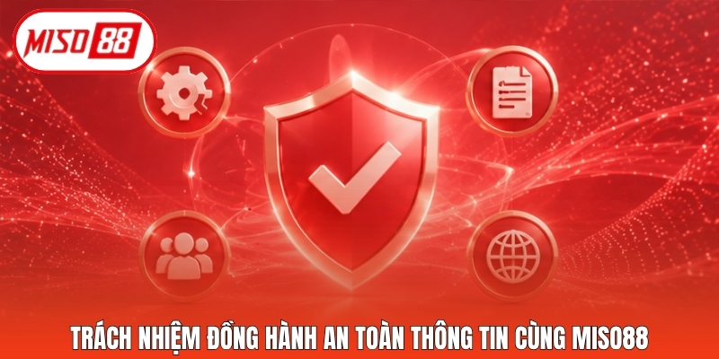 Trách nhiệm đồng hành an toàn thông tin cùng Miso88